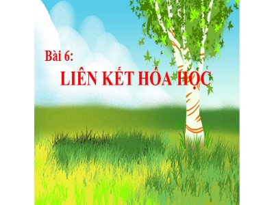 Bài giảng môn Khoa học tự nhiên Lớp 7 (Kết nối tri thức) - Hóa học - Bài 6: Liên kết hóa học