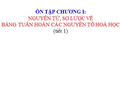 Bài giảng môn Khoa học tự nhiên Lớp 7 (Kết nối tri thức) - Hóa học - Ôn tập chương I: Nguyên tử, sơ lược về bảng tuần hoàn các nguyên tố hoá học