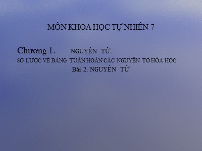 Bài giảng môn Khoa học tự nhiên Lớp 7 (Kết nối tri thức) - Hóa học - Bài 2: Nguyên tử